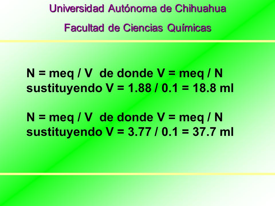 N = meq / V de donde V = meq / N sustituyendo V = 1.88 / 0.1 = 18.8 ml