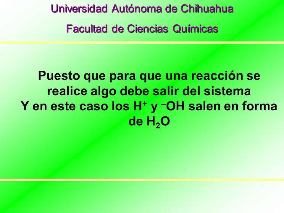 Y en este caso los H+ y –OH salen en forma de H2O