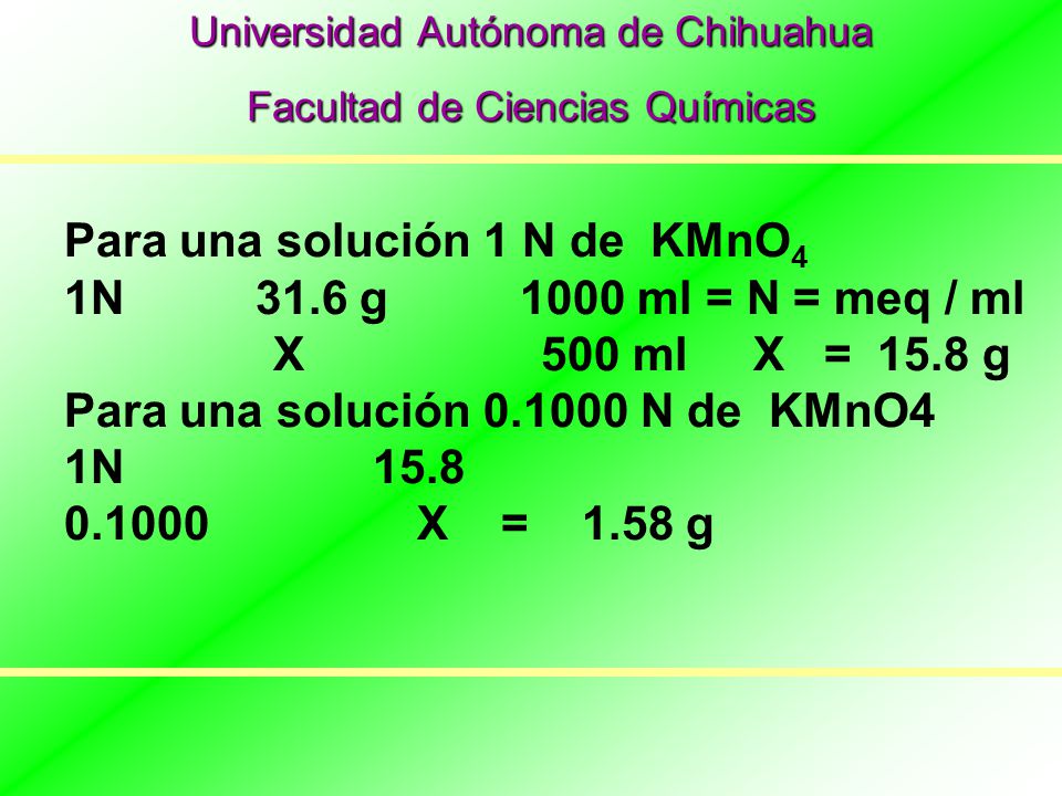 Para una solución 1 N de KMnO4 1N 31.6 g 1000 ml = N = meq / ml