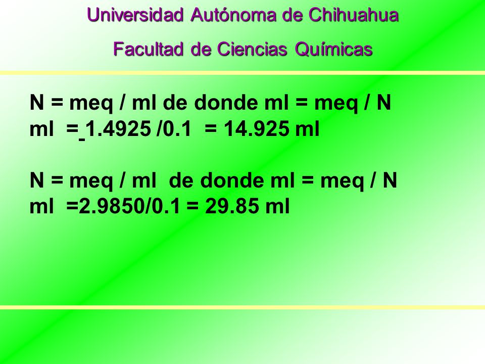N = meq / ml de donde ml = meq / N ml = /0.1 = ml