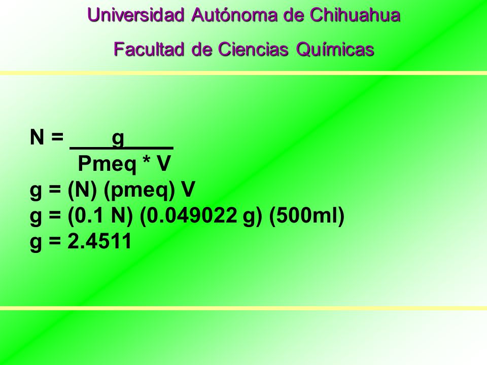 N = g____ Pmeq * V g = (N) (pmeq) V g = (0.1 N) ( g) (500ml)