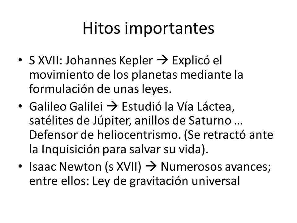Hitos importantes S XVII: Johannes Kepler  Explicó el movimiento de los planetas mediante la formulación de unas leyes.