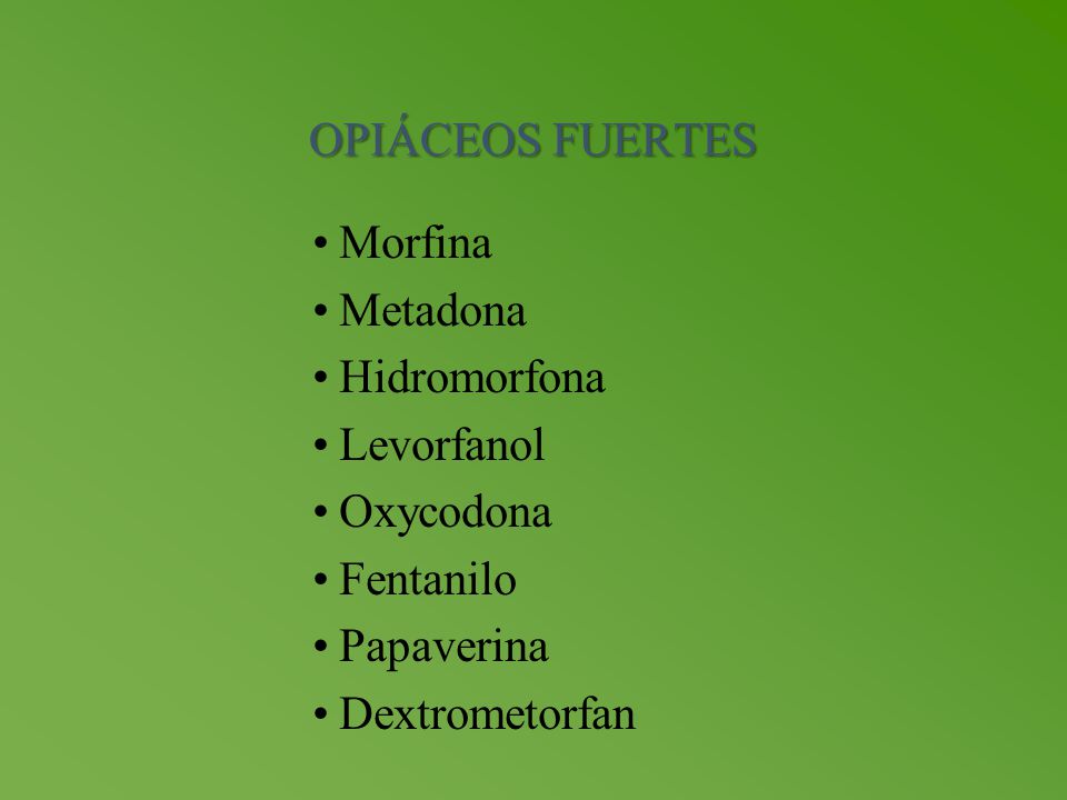 OPIÁCEOS FUERTES Morfina. Metadona. Hidromorfona. Levorfanol. Oxycodona. Fentanilo. Papaverina.