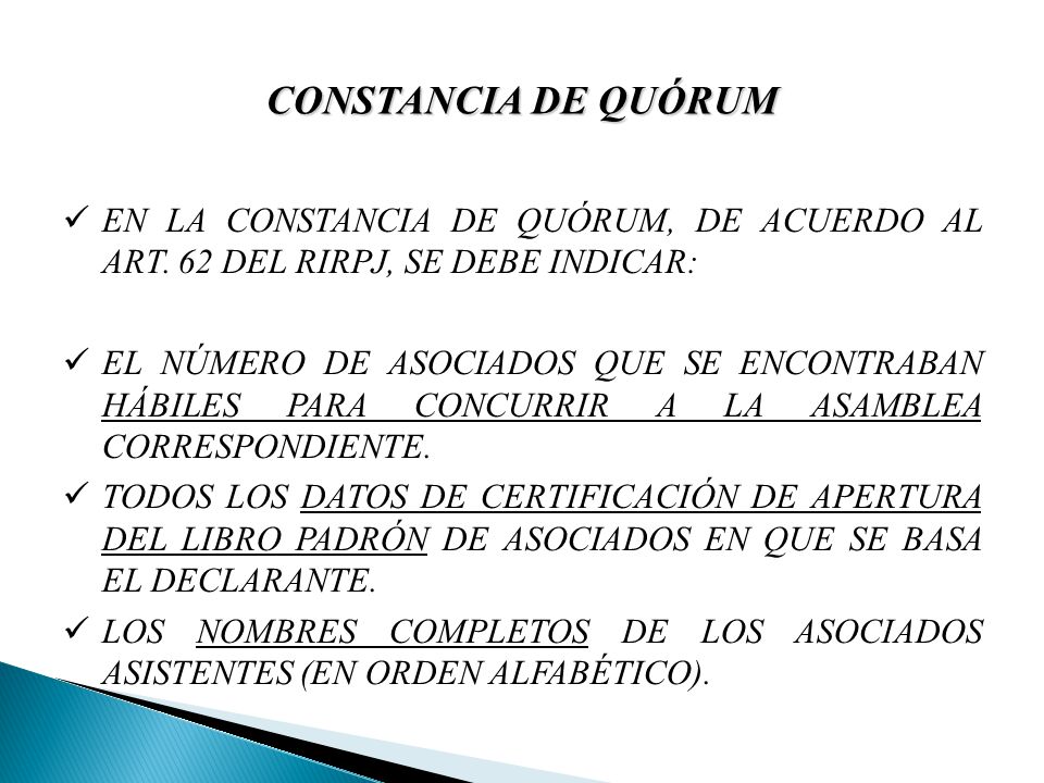CONSTANCIA DE QUÓRUM EN LA CONSTANCIA DE QUÓRUM, DE ACUERDO AL ART. 62 DEL RIRPJ, SE DEBE INDICAR: