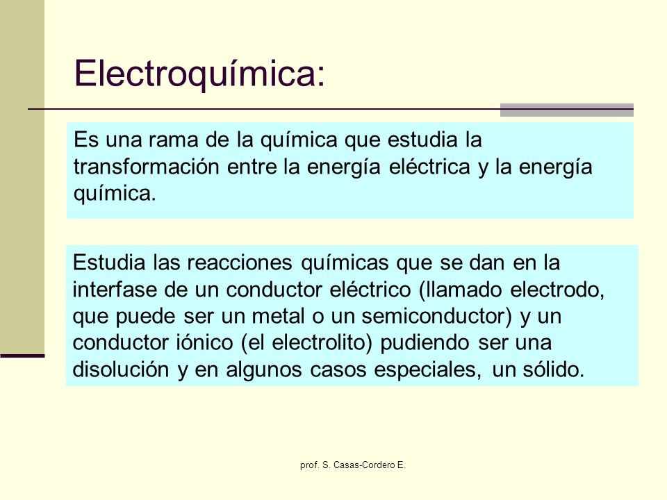 Electroquímica: Es una rama de la química que estudia la transformación entre la energía eléctrica y la energía química.