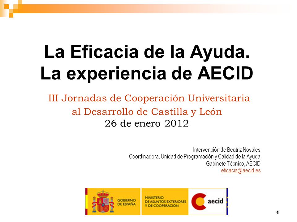 La Eficacia de la Ayuda. La experiencia de AECID III Jornadas de Cooperación Universitaria al Desarrollo de Castilla y León 26 de enero 2012