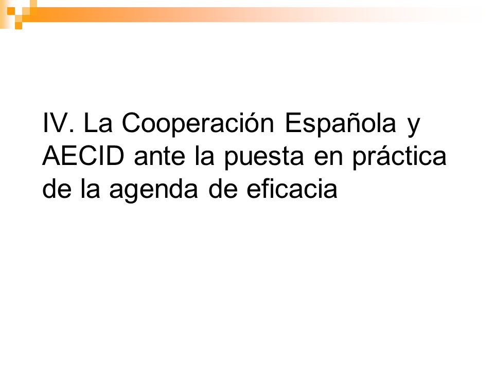 IV. La Cooperación Española y AECID ante la puesta en práctica de la agenda de eficacia