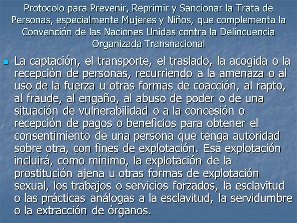 Protocolo para Prevenir, Reprimir y Sancionar la Trata de Personas, especialmente Mujeres y Niños, que complementa la Convención de las Naciones Unidas contra la Delincuencia Organizada Transnacional