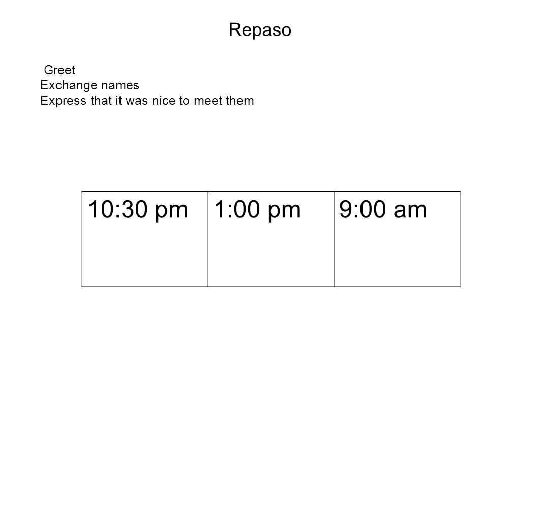 10:30 pm 1:00 pm 9:00 am Repaso Greet Exchange names