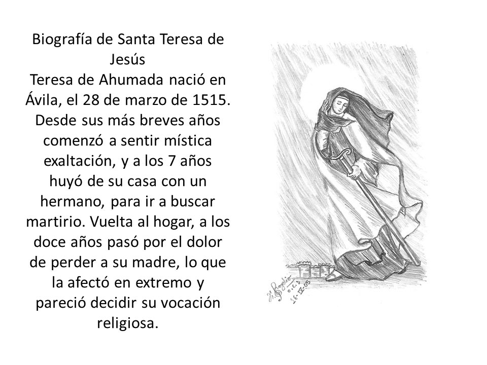 Biografía de Santa Teresa de Jesús Teresa de Ahumada nació en Ávila, el 28 de marzo de 1515.