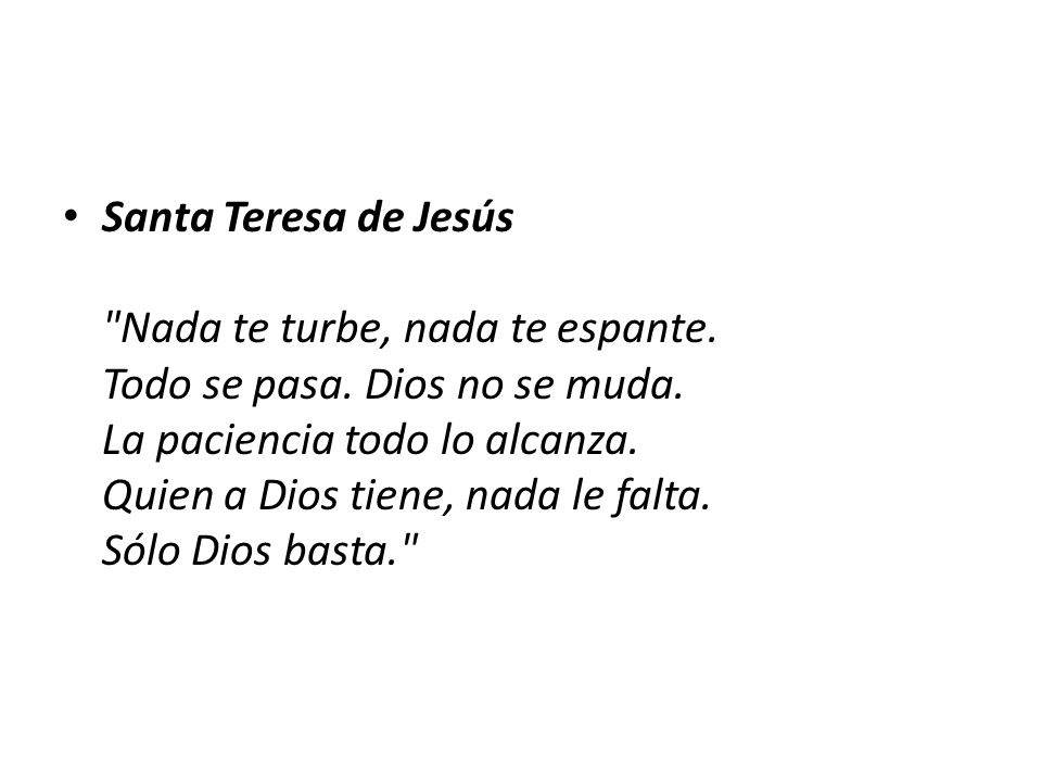 Santa Teresa de Jesús Nada te turbe, nada te espante. Todo se pasa