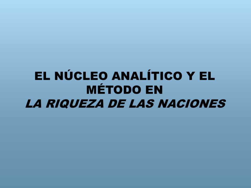 EL NÚCLEO ANALÍTICO Y EL MÉTODO EN LA RIQUEZA DE LAS NACIONES