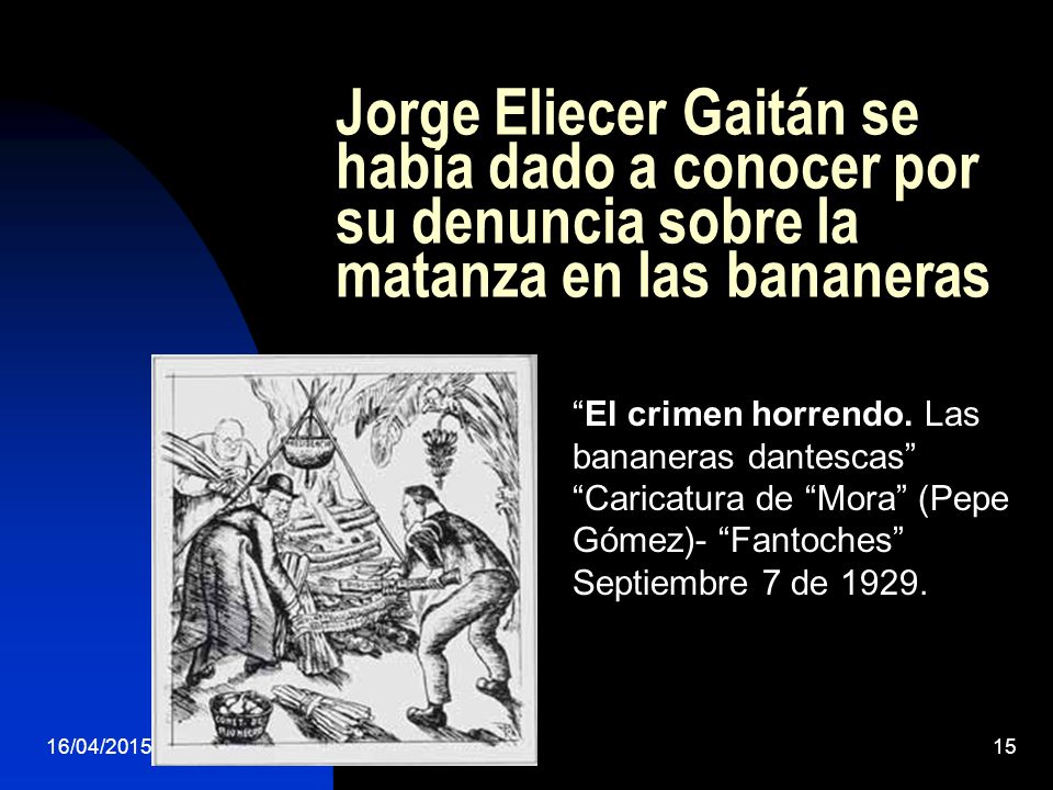 Jorge Eliecer Gaitán se había dado a conocer por su denuncia sobre la matanza en las bananeras