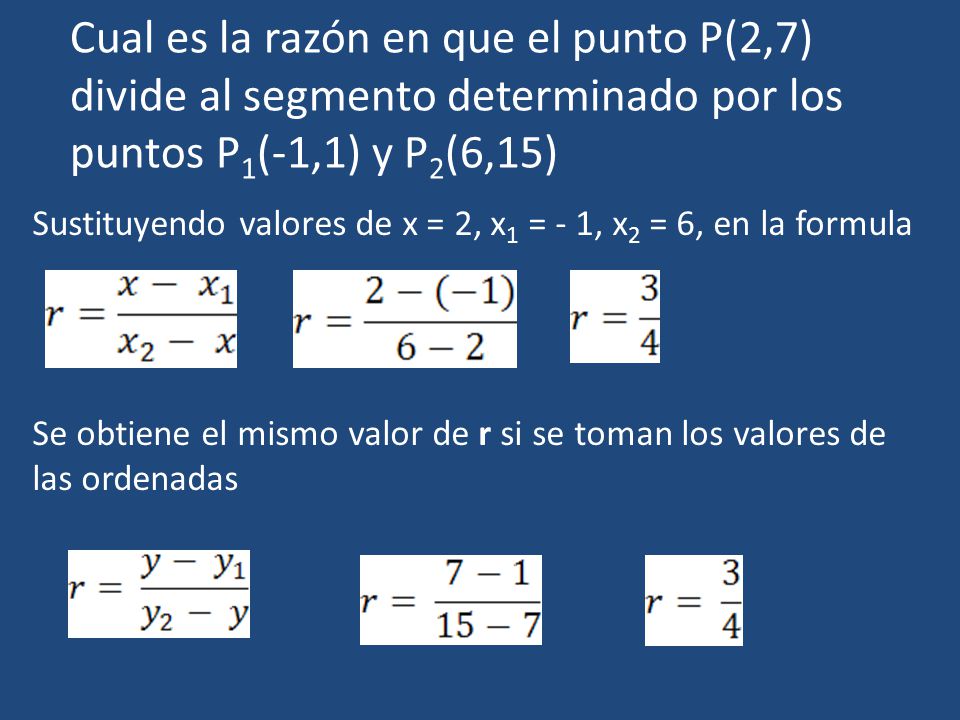 Cual es la razón en que el punto P(2,7) divide al segmento determinado por los puntos P1(-1,1) y P2(6,15)