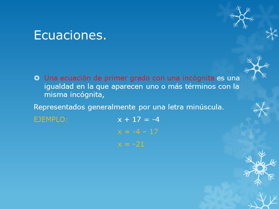 Ecuaciones. Una ecuación de primer grado con una incógnita es una igualdad en la que aparecen uno o más términos con la misma incógnita,