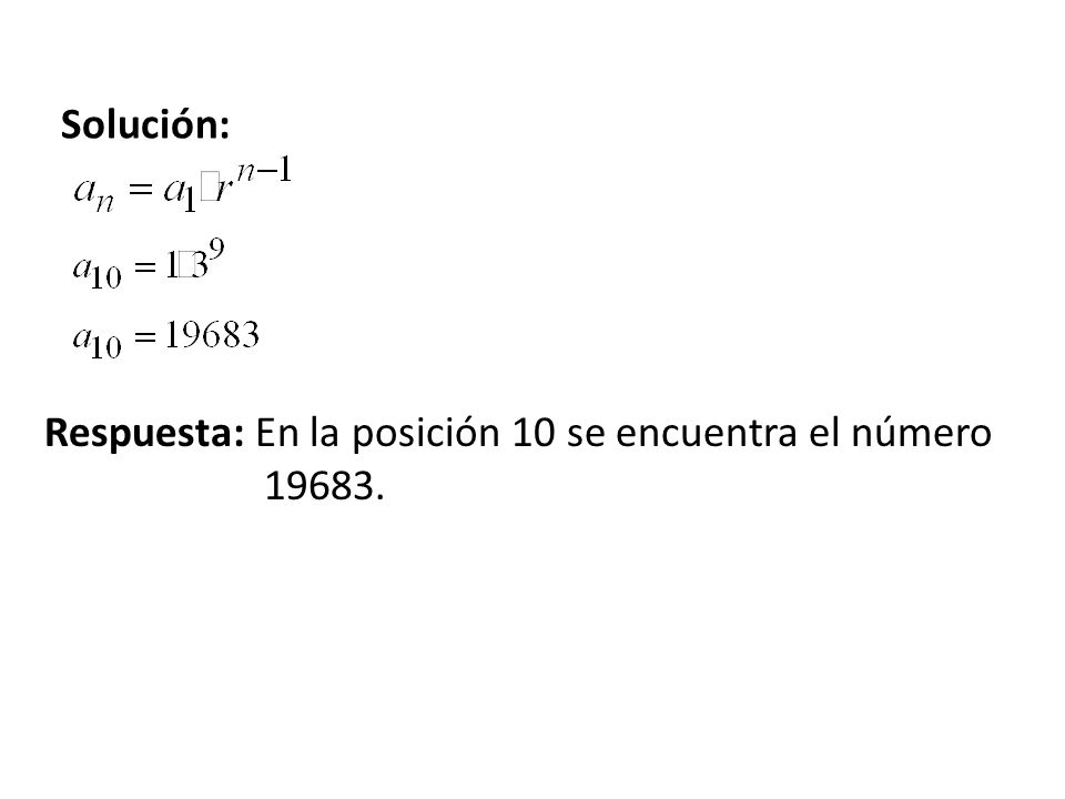 Solución: Respuesta: En la posición 10 se encuentra el número