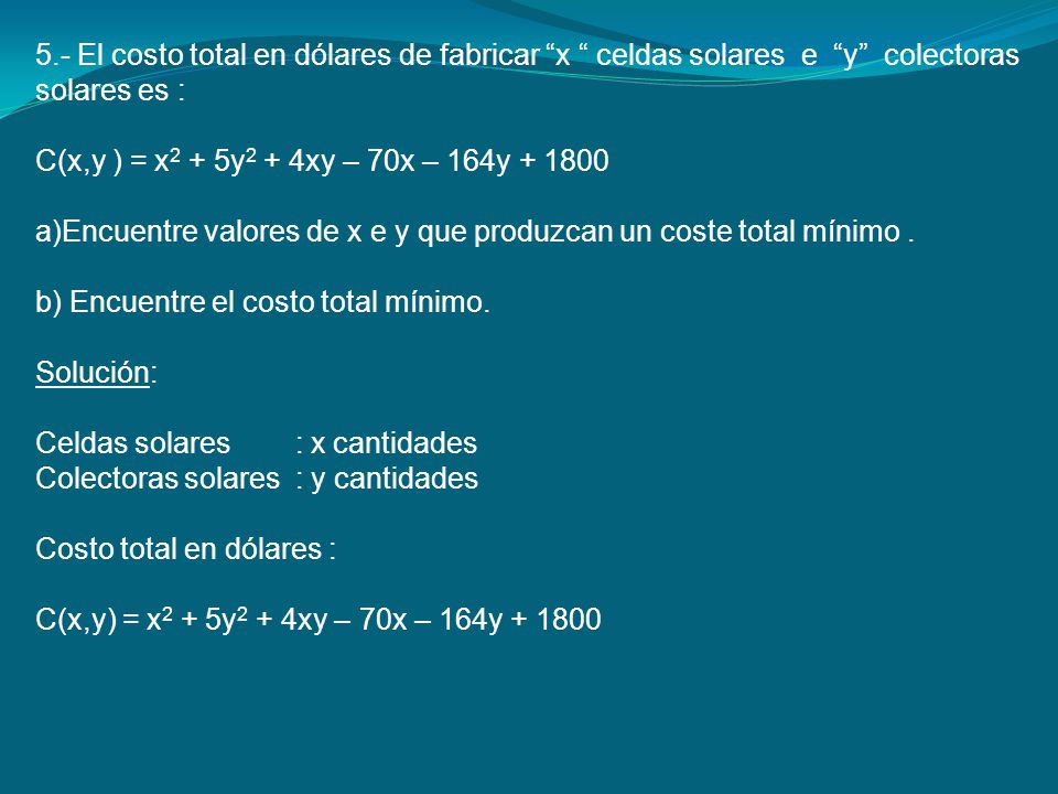 5.- El costo total en dólares de fabricar x celdas solares e y colectoras solares es :