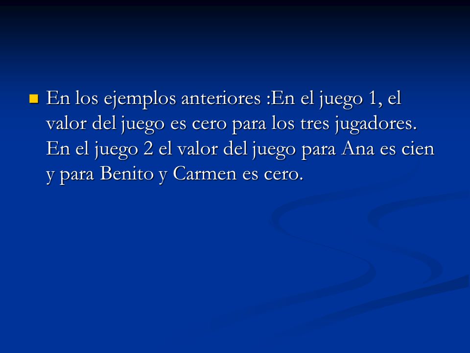 En los ejemplos anteriores :En el juego 1, el valor del juego es cero para los tres jugadores.