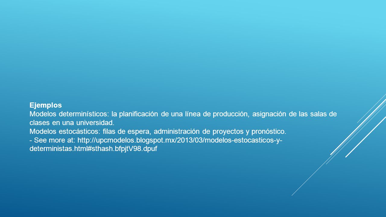 Ejemplos Modelos determinísticos: la planificación de una línea de producción, asignación de las salas de clases en una universidad.