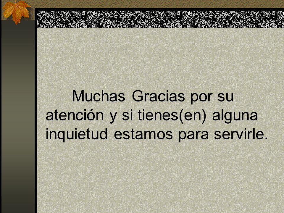 Muchas Gracias por su atención y si tienes(en) alguna inquietud estamos para servirle.