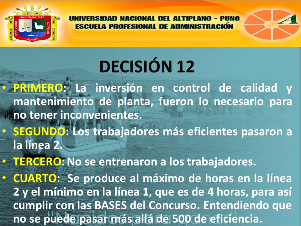 DECISIÓN 12 PRIMERO: La inversión en control de calidad y mantenimiento de planta, fueron lo necesario para no tener inconvenientes.