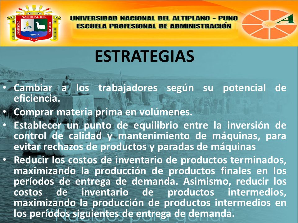 ESTRATEGIAS Cambiar a los trabajadores según su potencial de eficiencia. Comprar materia prima en volúmenes.
