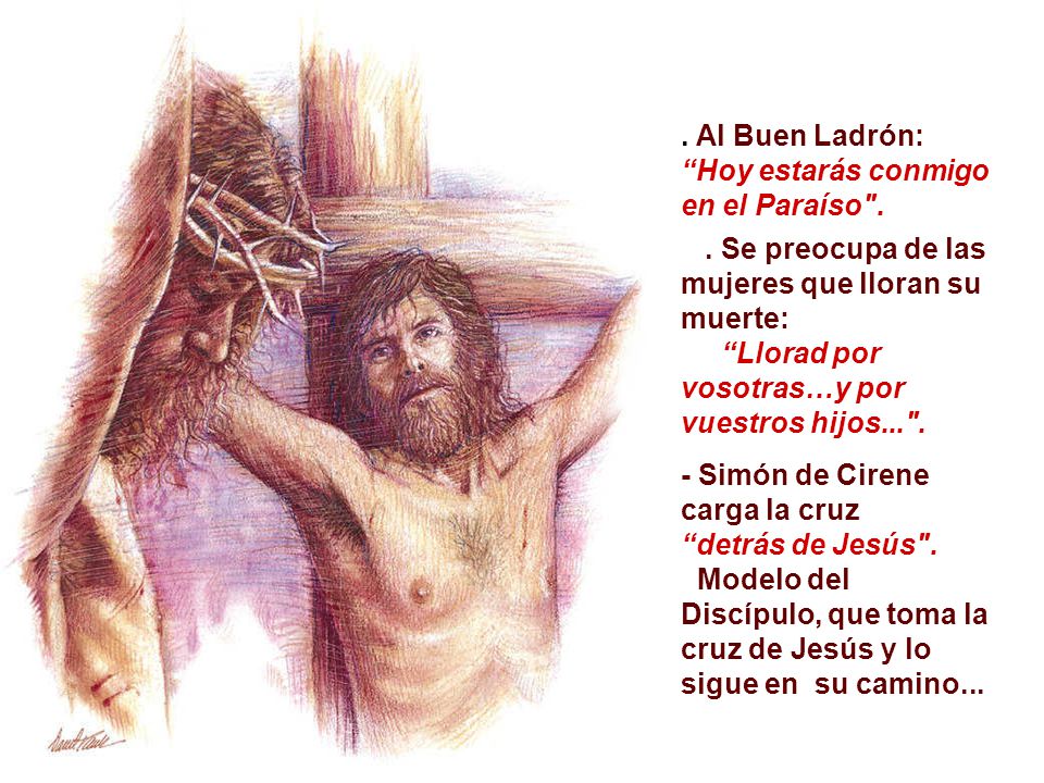 . Al Buen Ladrón: Hoy estarás conmigo en el Paraíso .