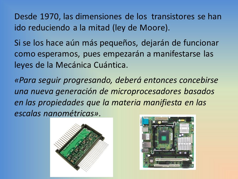 Desde 1970, las dimensiones de los transistores se han ido reduciendo a la mitad (ley de Moore).