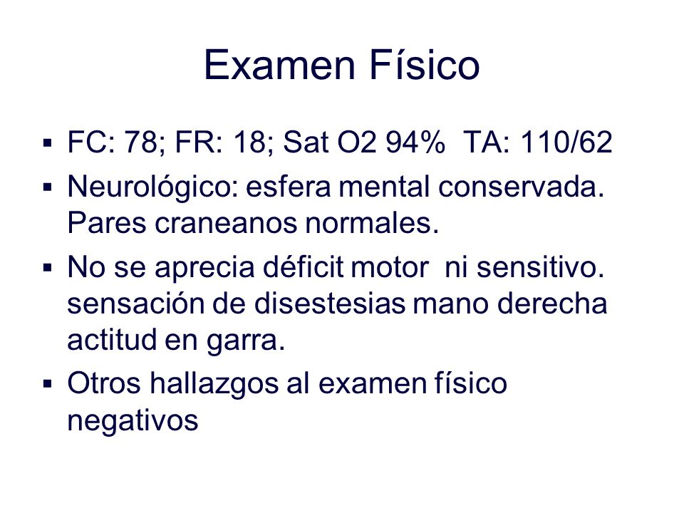 Examen Físico FC: 78; FR: 18; Sat O2 94% TA: 110/62