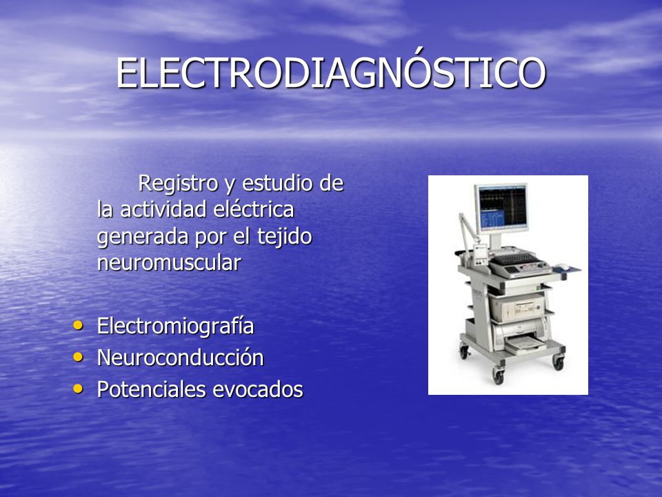 ELECTRODIAGNÓSTICO Registro y estudio de la actividad eléctrica generada por el tejido neuromuscular.