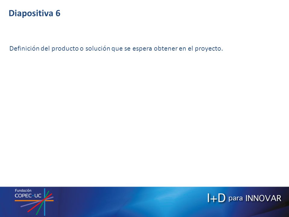 Diapositiva 6 Definición del producto o solución que se espera obtener en el proyecto.