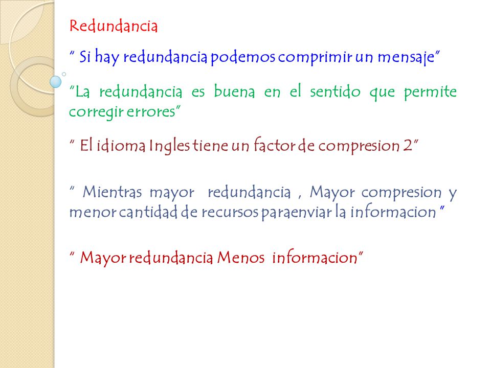 Redundancia Si hay redundancia podemos comprimir un mensaje La redundancia es buena en el sentido que permite corregir errores