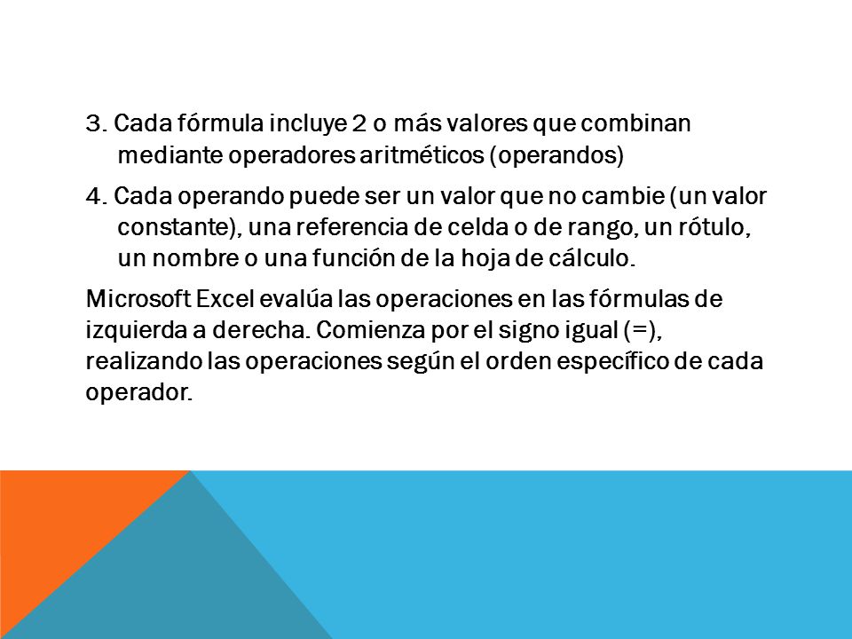 3. Cada fórmula incluye 2 o más valores que combinan mediante operadores aritméticos (operandos) 4.
