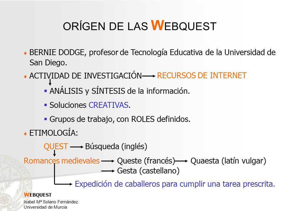 ORÍGEN DE LAS WEBQUEST BERNIE DODGE, profesor de Tecnología Educativa de la Universidad de. San Diego.