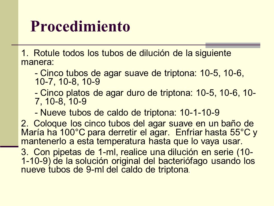 Procedimiento 1. Rotule todos los tubos de dilución de la siguiente manera: - Cinco tubos de agar suave de triptona: 10-5, 10-6, 10-7, 10-8,