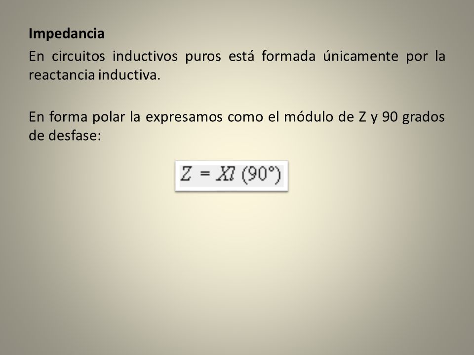 Impedancia En circuitos inductivos puros está formada únicamente por la reactancia inductiva.