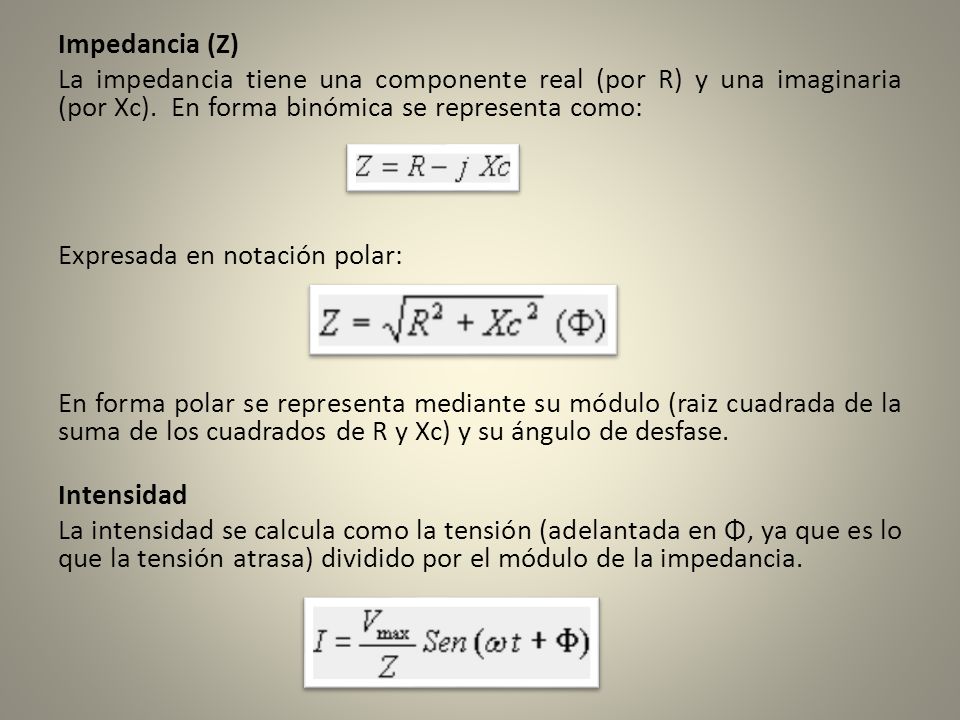 Impedancia (Z) La impedancia tiene una componente real (por R) y una imaginaria (por Xc).