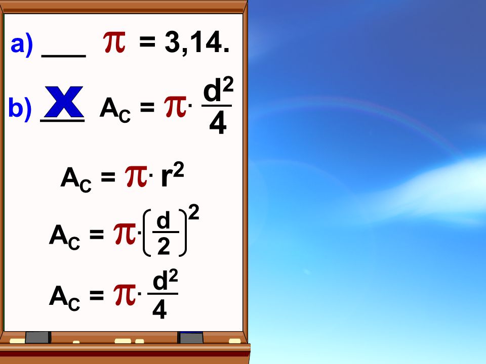 d2 4 a) ___  = 3,14. b) ___ AC = . AC = . r2 AC = . AC = . d2 4 X