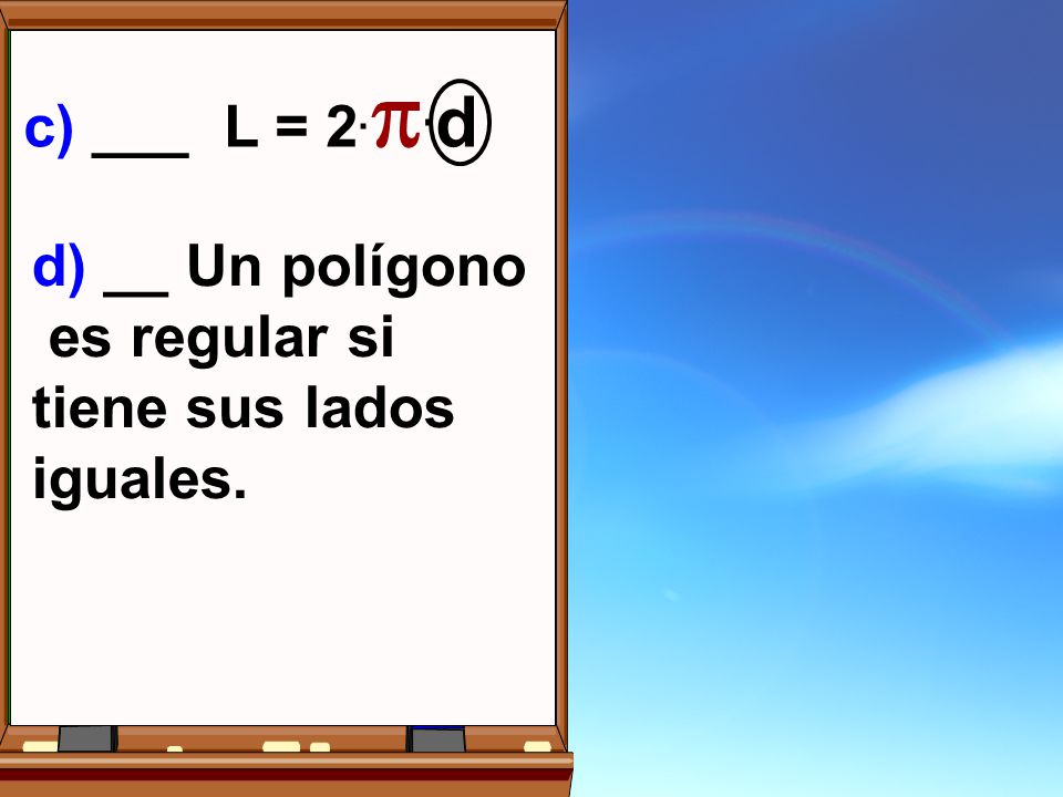 c) ___ L = 2..d d) __ Un polígono es regular si tiene sus lados iguales.