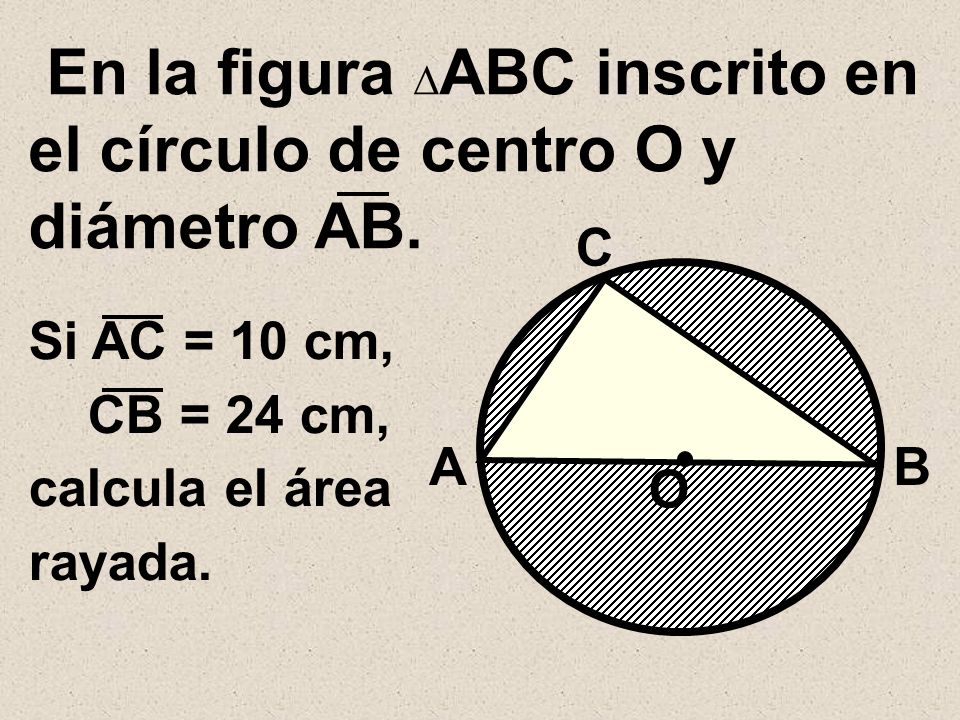 En la figura ∆ABC inscrito en el círculo de centro O y diámetro AB.