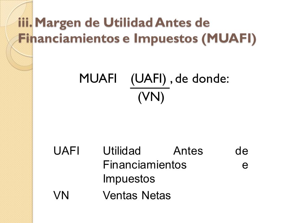 iii. Margen de Utilidad Antes de Financiamientos e Impuestos (MUAFI)