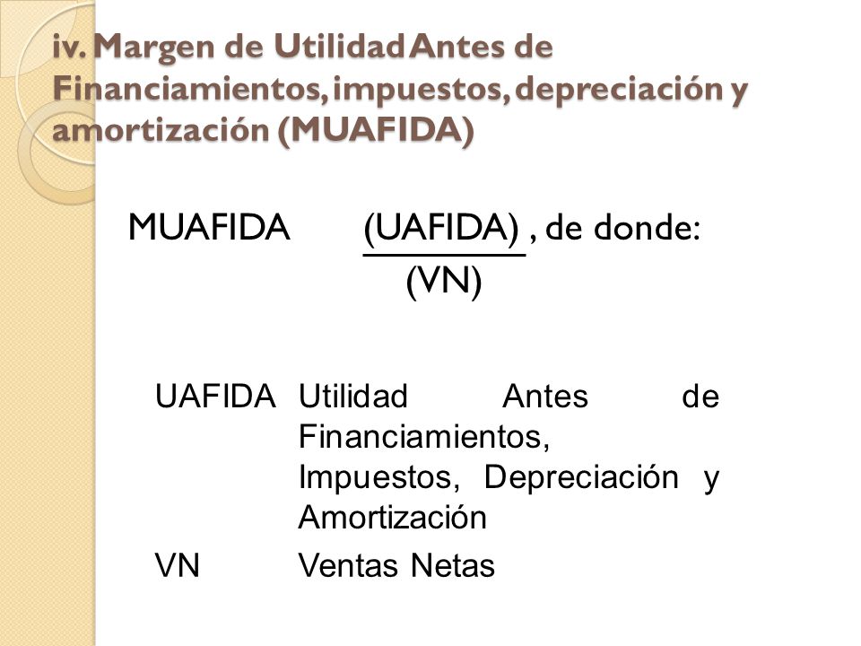 iv. Margen de Utilidad Antes de Financiamientos, impuestos, depreciación y amortización (MUAFIDA)