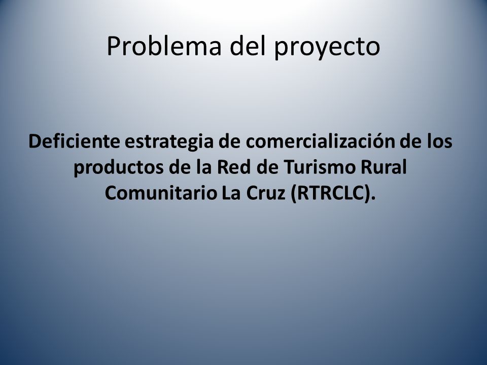 Problema del proyecto Deficiente estrategia de comercialización de los productos de la Red de Turismo Rural Comunitario La Cruz (RTRCLC).