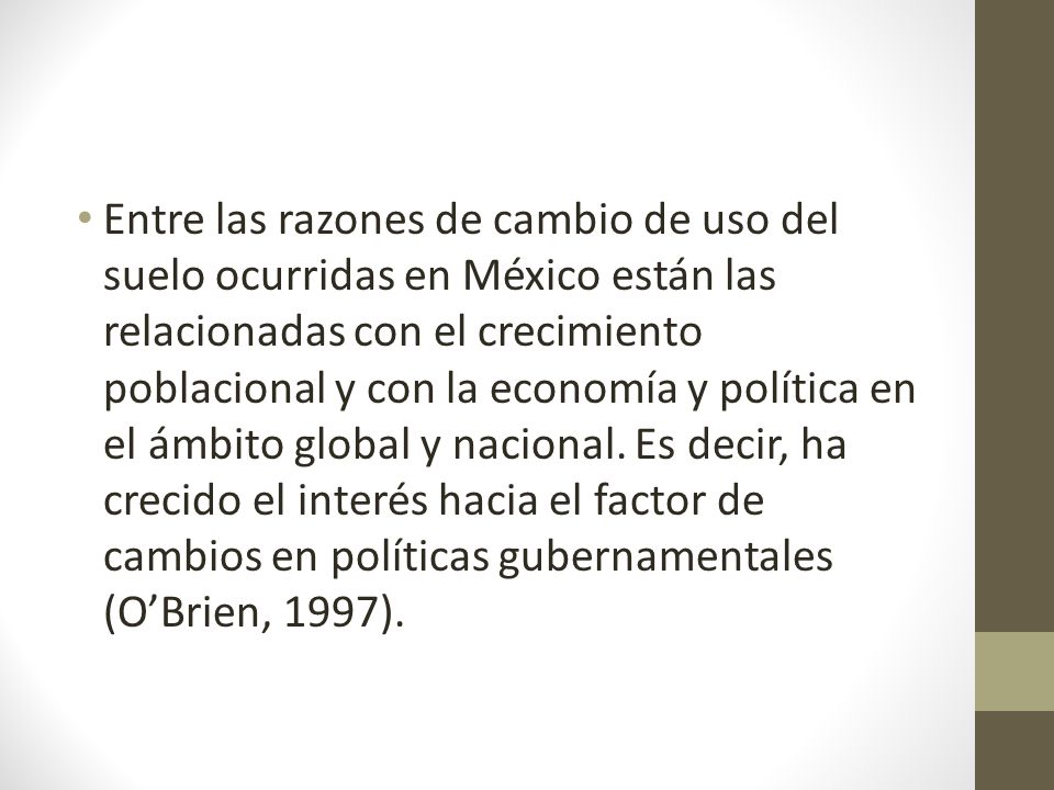 Entre las razones de cambio de uso del suelo ocurridas en México están las relacionadas con el crecimiento poblacional y con la economía y política en el ámbito global y nacional.