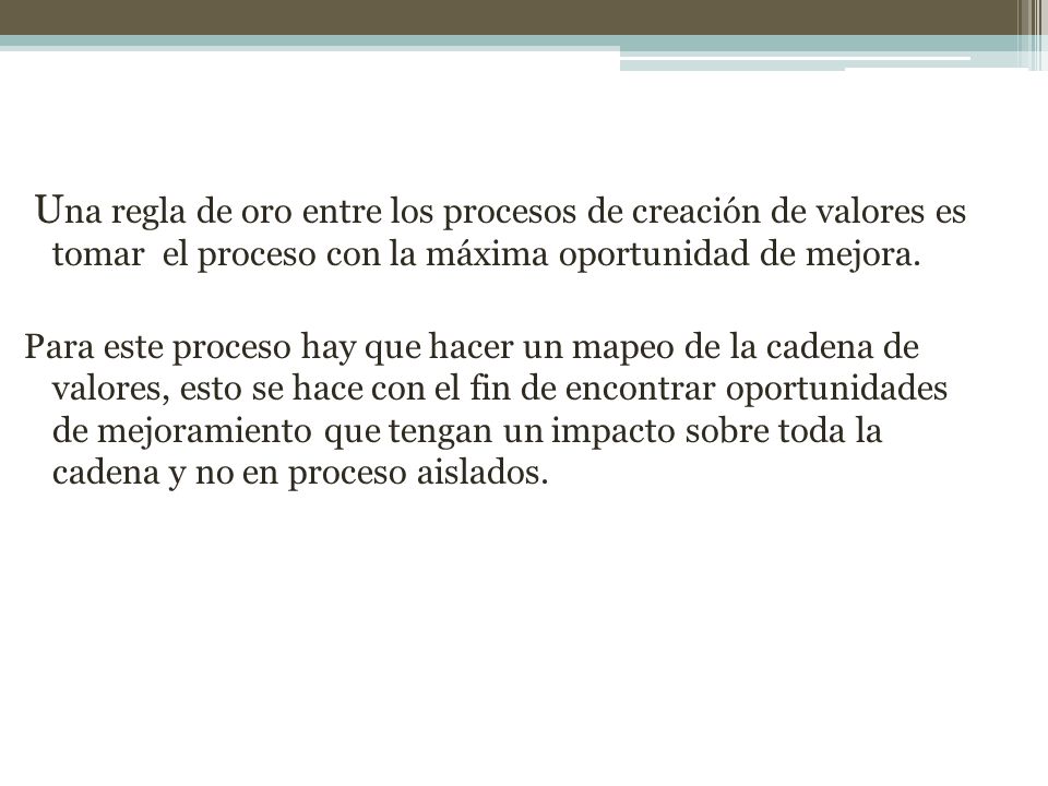 Una regla de oro entre los procesos de creación de valores es tomar el proceso con la máxima oportunidad de mejora.