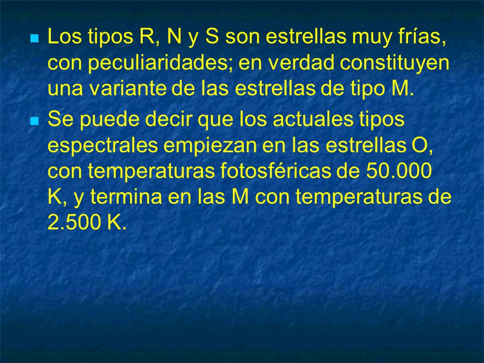 Los tipos R, N y S son estrellas muy frías, con peculiaridades; en verdad constituyen una variante de las estrellas de tipo M.