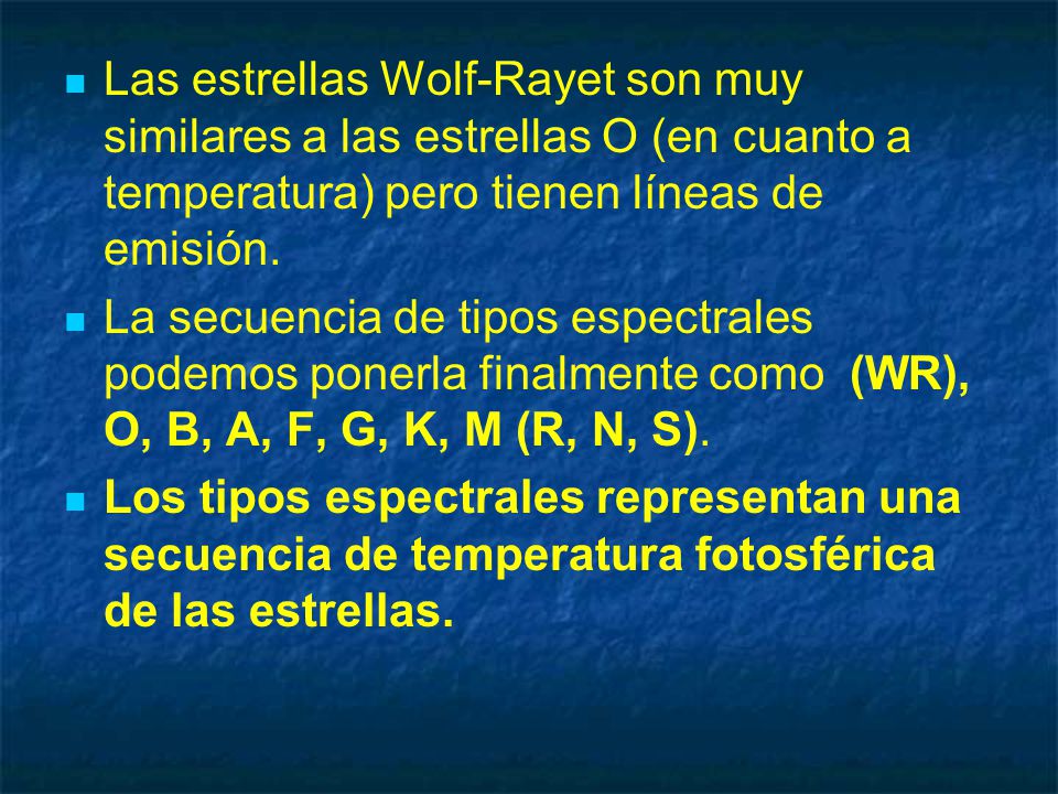 Las estrellas Wolf-Rayet son muy similares a las estrellas O (en cuanto a temperatura) pero tienen líneas de emisión.
