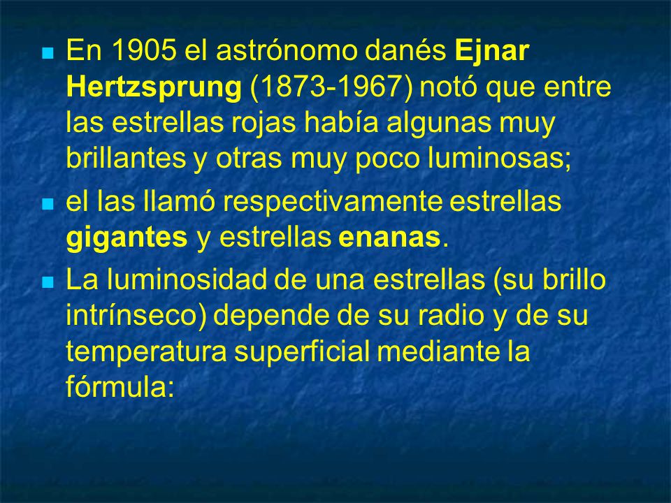 En 1905 el astrónomo danés Ejnar Hertzsprung ( ) notó que entre las estrellas rojas había algunas muy brillantes y otras muy poco luminosas;