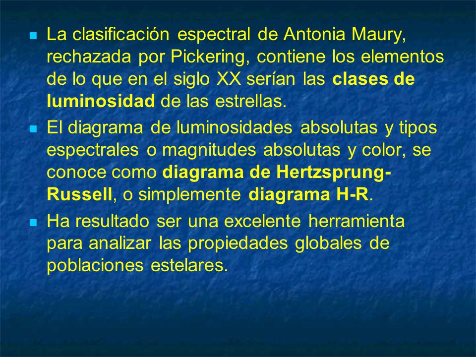 La clasificación espectral de Antonia Maury, rechazada por Pickering, contiene los elementos de lo que en el siglo XX serían las clases de luminosidad de las estrellas.
