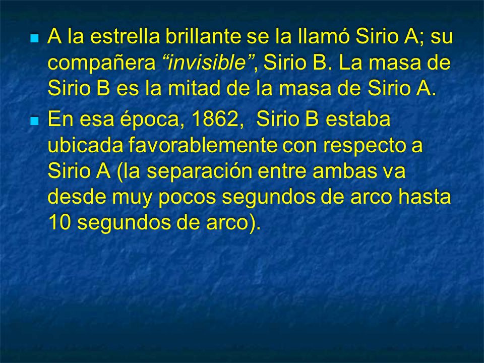 A la estrella brillante se la llamó Sirio A; su compañera invisible , Sirio B. La masa de Sirio B es la mitad de la masa de Sirio A.